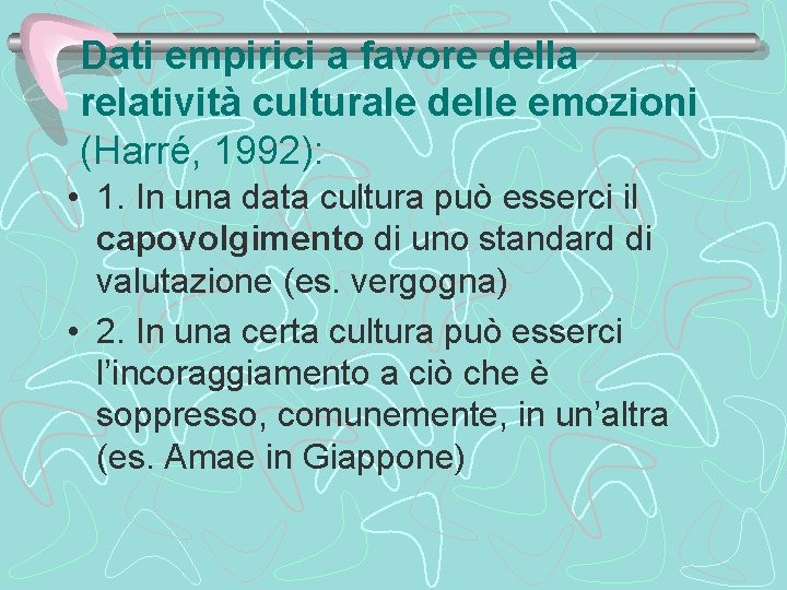 Dati empirici a favore della relatività culturale delle emozioni (Harré, 1992): • 1. In