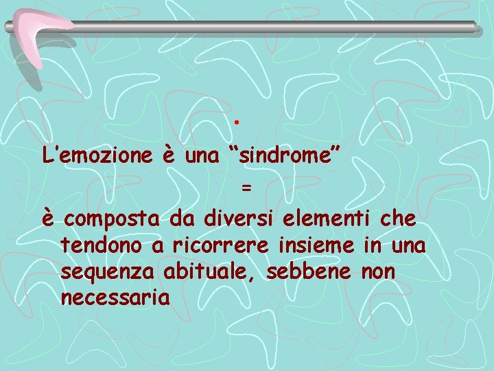  • L’emozione è una “sindrome” = è composta da diversi elementi che tendono