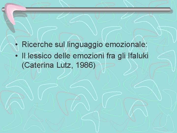  • Ricerche sul linguaggio emozionale: • Il lessico delle emozioni fra gli Ifaluki