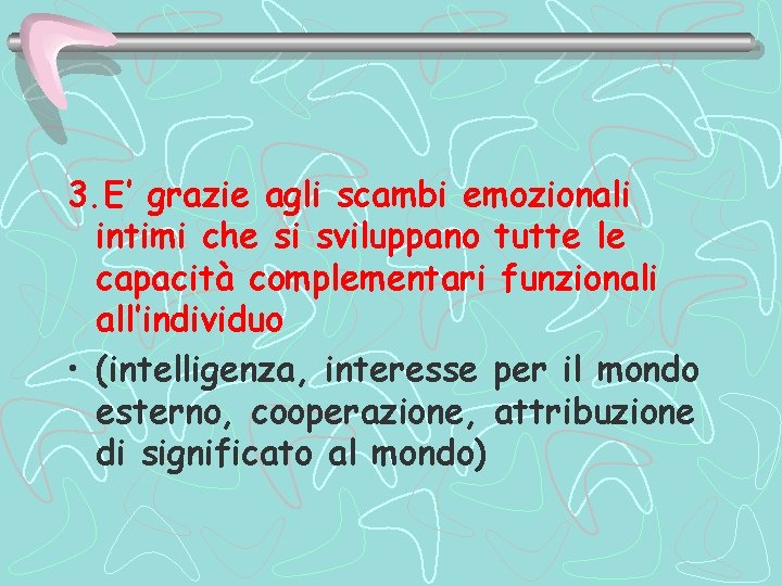 3. E’ grazie agli scambi emozionali intimi che si sviluppano tutte le capacità complementari