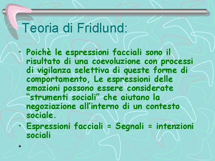 Teoria di Fridlund: • Poichè le espressioni facciali sono il risultato di una coevoluzione