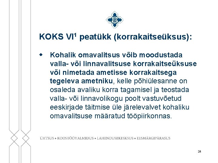 KOKS VI 1 peatükk (korrakaitseüksus): w Kohalik omavalitsus võib moodustada valla- või linnavalitsuse korrakaitseüksuse