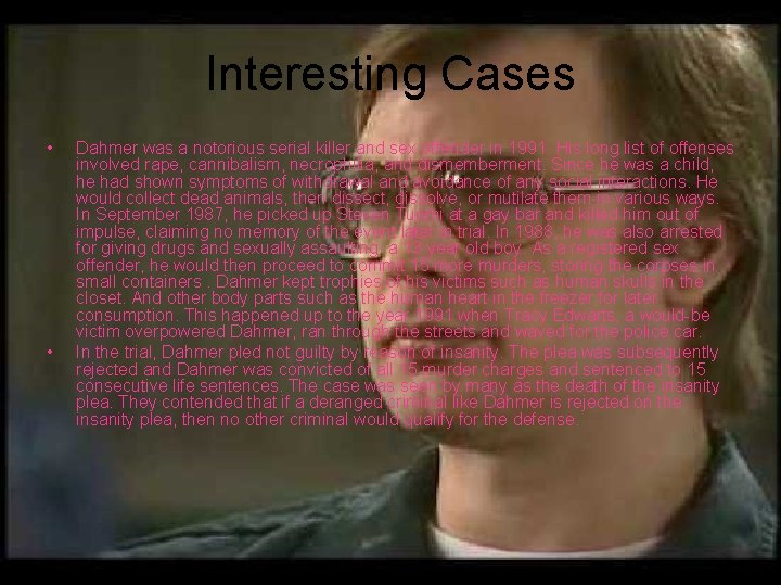 Interesting Cases • • Dahmer was a notorious serial killer and sex offender in