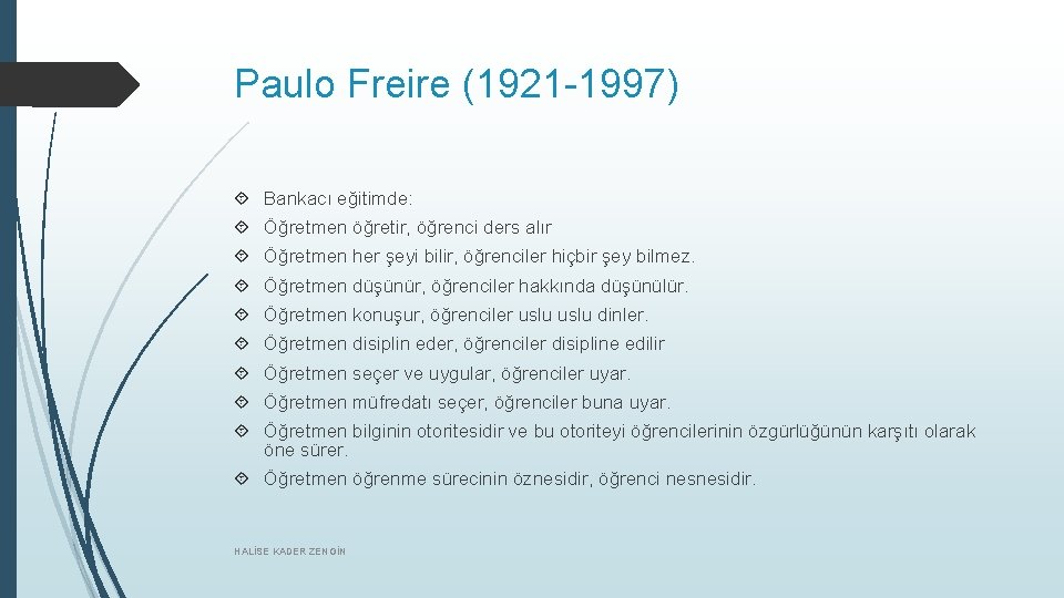 Paulo Freire (1921 -1997) Bankacı eğitimde: Öğretmen öğretir, öğrenci ders alır Öğretmen her şeyi