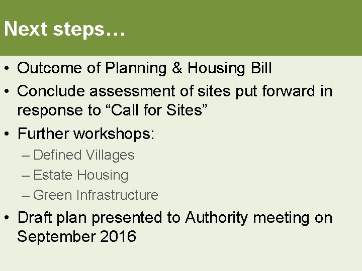 Next steps… • Outcome of Planning & Housing Bill • Conclude assessment of sites