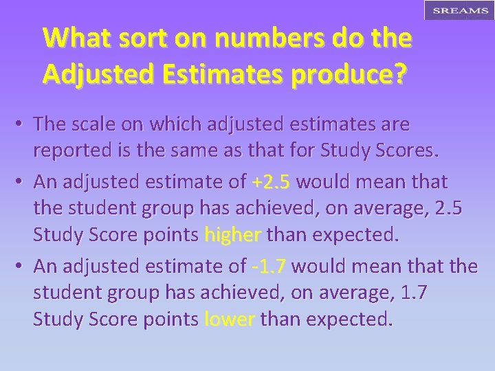 What sort on numbers do the Adjusted Estimates produce? • The scale on which