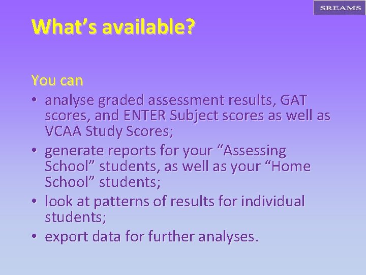 What’s available? You can • analyse graded assessment results, GAT scores, and ENTER Subject