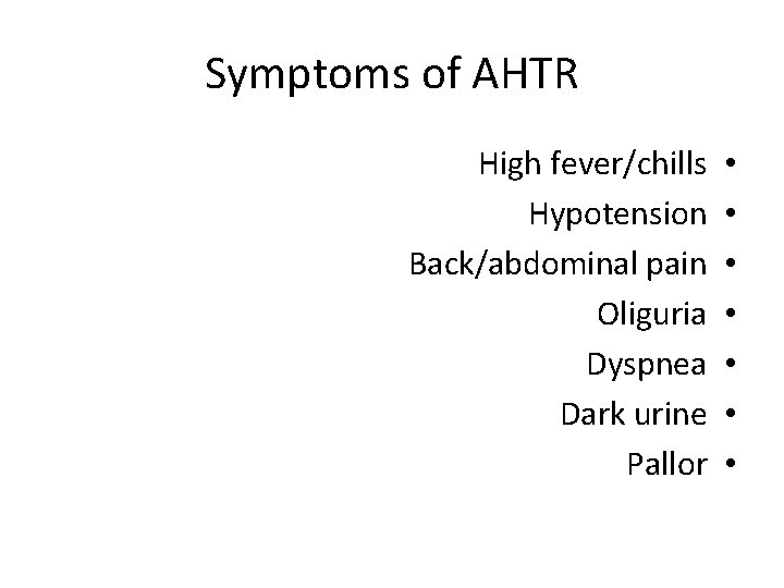 Symptoms of AHTR High fever/chills Hypotension Back/abdominal pain Oliguria Dyspnea Dark urine Pallor •