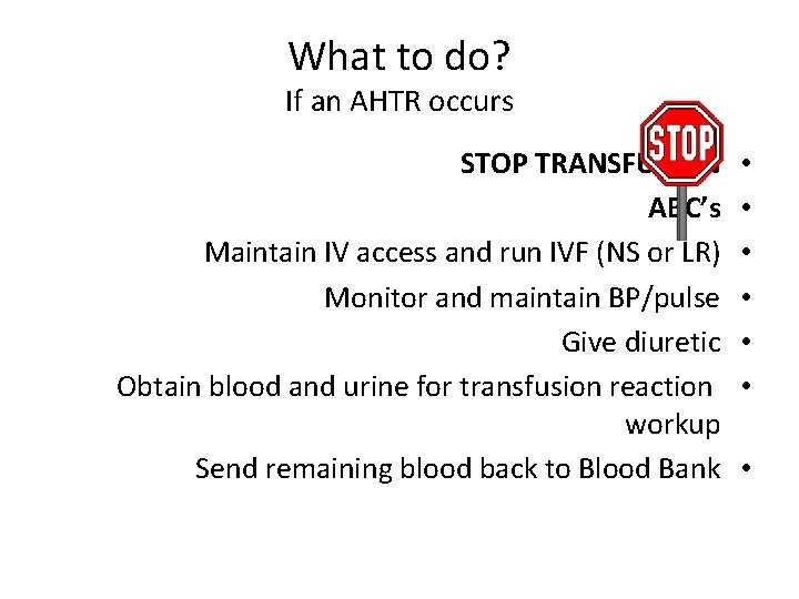 What to do? If an AHTR occurs STOP TRANSFUSION ABC’s Maintain IV access and