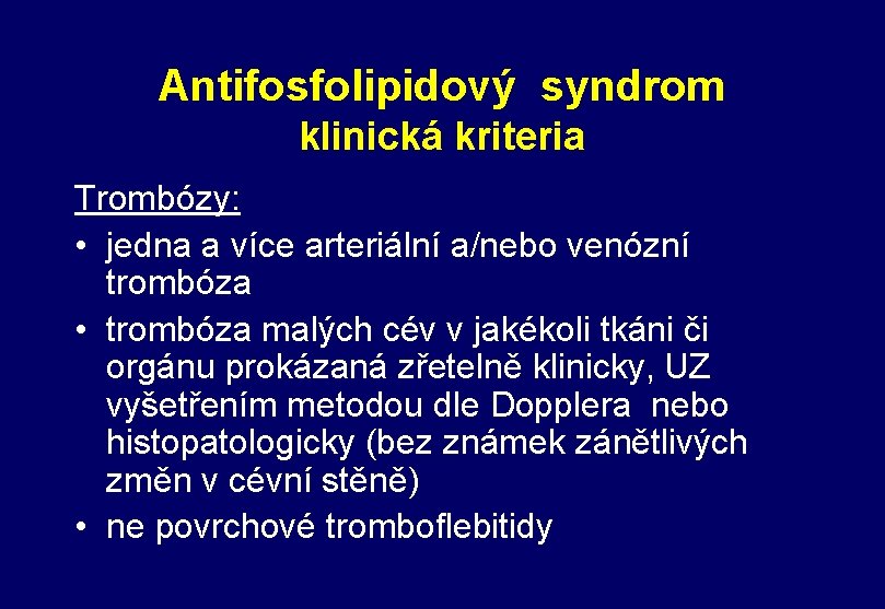 Antifosfolipidový syndrom klinická kriteria Trombózy: • jedna a více arteriální a/nebo venózní trombóza •