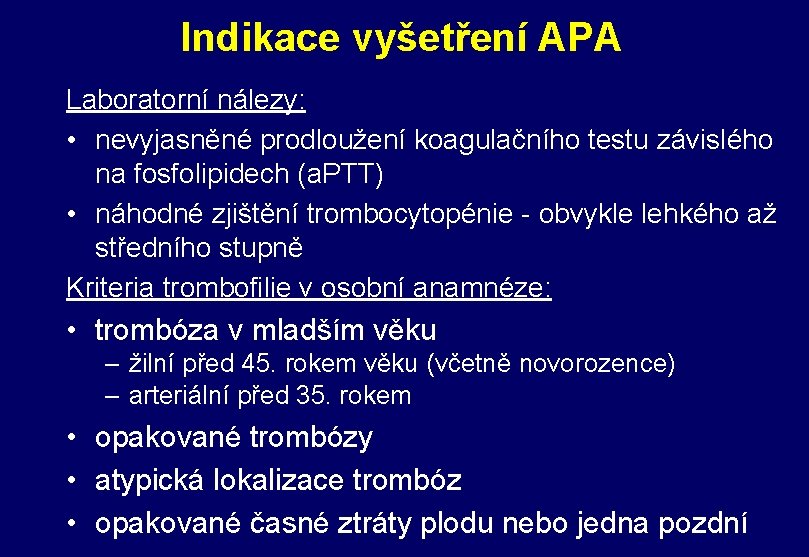 Indikace vyšetření APA Laboratorní nálezy: • nevyjasněné prodloužení koagulačního testu závislého na fosfolipidech (a. Indikace vyšetření APA Laboratorní nálezy: • nevyjasněné prodloužení koagulačního testu závislého na fosfolipidech (a.