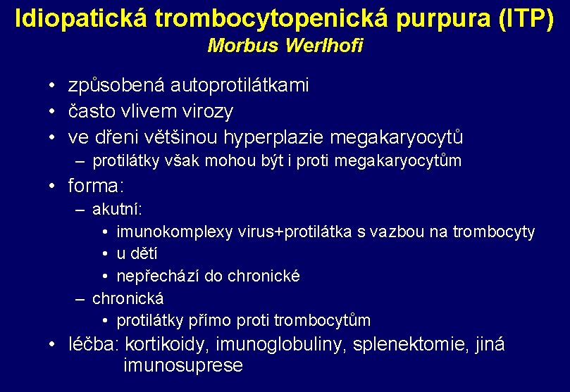 Idiopatická trombocytopenická purpura (ITP) Morbus Werlhofi • způsobená autoprotilátkami • často vlivem virozy • Idiopatická trombocytopenická purpura (ITP) Morbus Werlhofi • způsobená autoprotilátkami • často vlivem virozy •