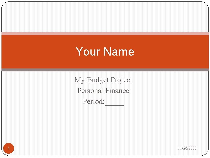 Your Name My Budget Project Personal Finance Period: _____ 1 11/28/2020 