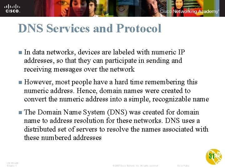 DNS Services and Protocol n In data networks, devices are labeled with numeric IP