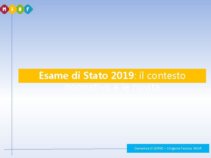 Esame di Stato 2019: il contesto normativo e le novità Domenica DI SORBO – Esame di Stato 2019: il contesto normativo e le novità Domenica DI SORBO –