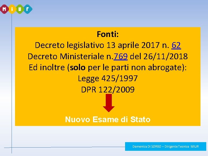 Fonti: Decreto legislativo 13 aprile 2017 n. 62 Decreto Ministeriale n. 769 del 26/11/2018 Fonti: Decreto legislativo 13 aprile 2017 n. 62 Decreto Ministeriale n. 769 del 26/11/2018