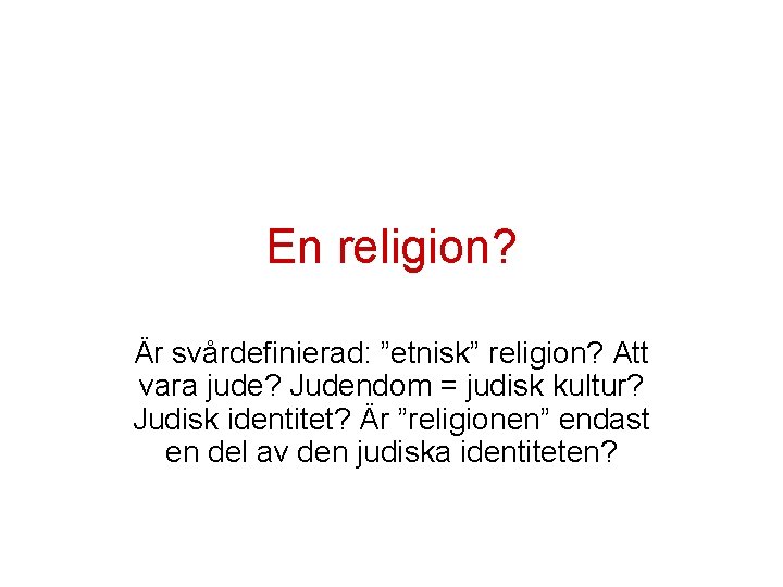 En religion? Är svårdefinierad: ”etnisk” religion? Att vara jude? Judendom = judisk kultur? Judisk En religion? Är svårdefinierad: ”etnisk” religion? Att vara jude? Judendom = judisk kultur? Judisk