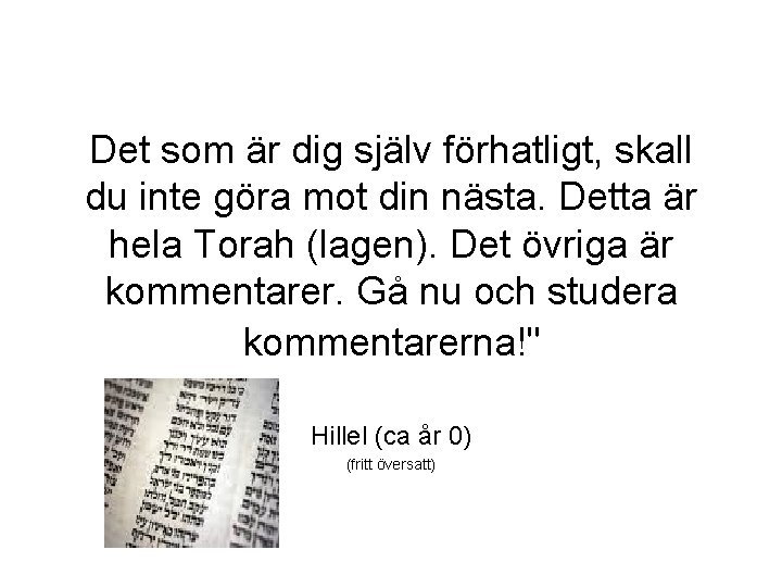 Det som är dig själv förhatligt, skall du inte göra mot din nästa. Detta Det som är dig själv förhatligt, skall du inte göra mot din nästa. Detta