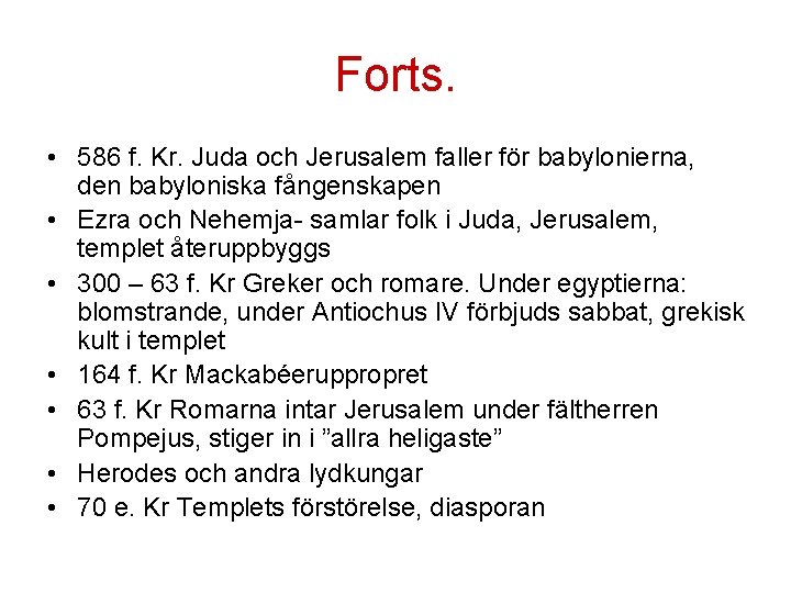 Forts. • 586 f. Kr. Juda och Jerusalem faller för babylonierna, den babyloniska fångenskapen Forts. • 586 f. Kr. Juda och Jerusalem faller för babylonierna, den babyloniska fångenskapen