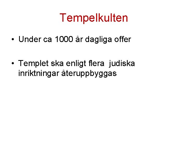 Tempelkulten • Under ca 1000 år dagliga offer • Templet ska enligt flera judiska Tempelkulten • Under ca 1000 år dagliga offer • Templet ska enligt flera judiska