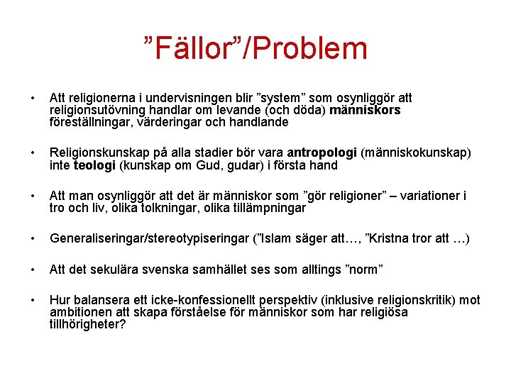 ”Fällor”/Problem • Att religionerna i undervisningen blir ”system” som osynliggör att religionsutövning handlar om ”Fällor”/Problem • Att religionerna i undervisningen blir ”system” som osynliggör att religionsutövning handlar om