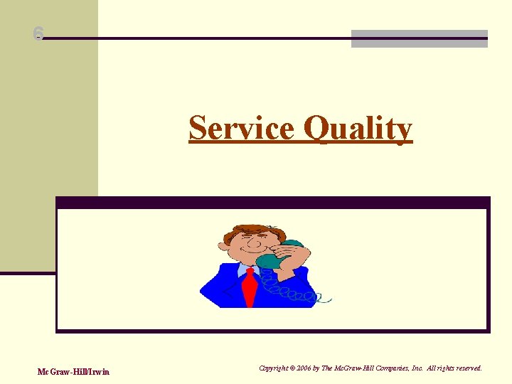 6 Service Quality Mc. Graw-Hill/Irwin Copyright © 2006 by The Mc. Graw-Hill Companies, Inc.