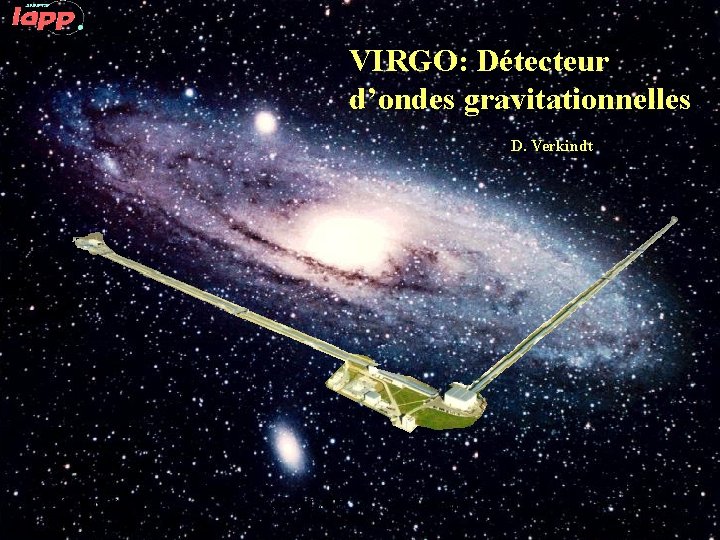 VIRGO: Détecteur d’ondes gravitationnelles D. Verkindt 22 Mai 2003 Visite du LAPP D. Verkindt,