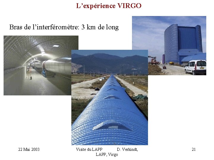 L’expérience VIRGO Bras de l’interféromètre: 3 km de long 22 Mai 2003 Visite du