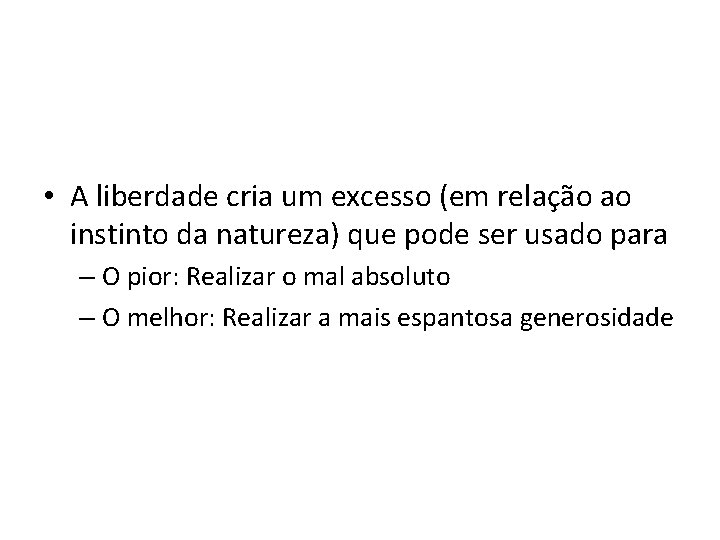  • A liberdade cria um excesso (em relação ao instinto da natureza) que