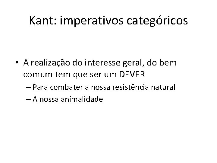 Kant: imperativos categóricos • A realização do interesse geral, do bem comum tem que