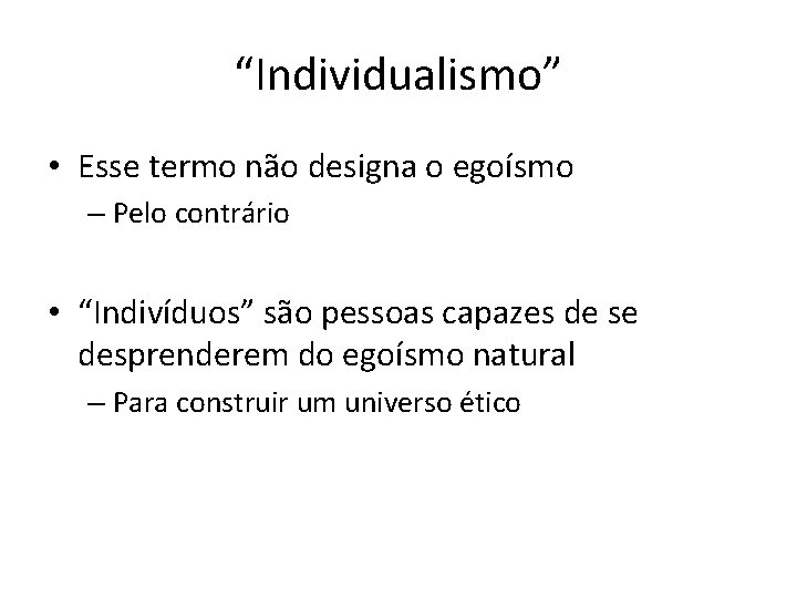 “Individualismo” • Esse termo não designa o egoísmo – Pelo contrário • “Indivíduos” são