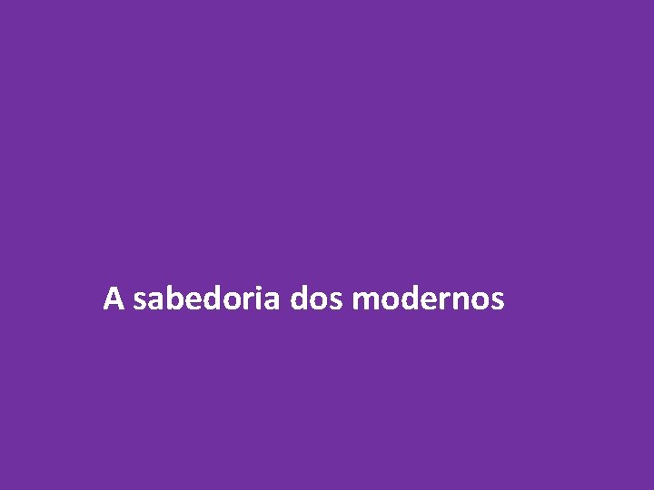 A sabedoria dos modernos 