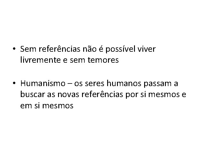  • Sem referências não é possível viver livremente e sem temores • Humanismo