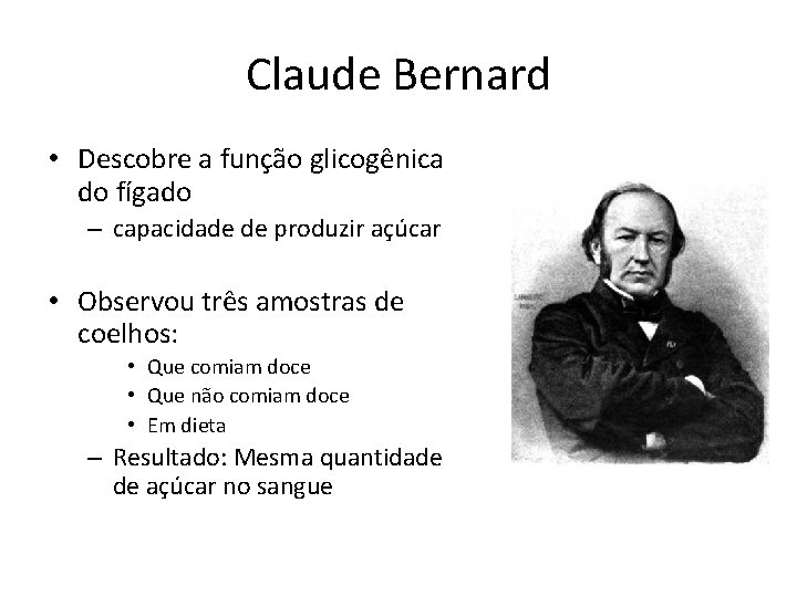 Claude Bernard • Descobre a função glicogênica do fígado – capacidade de produzir açúcar