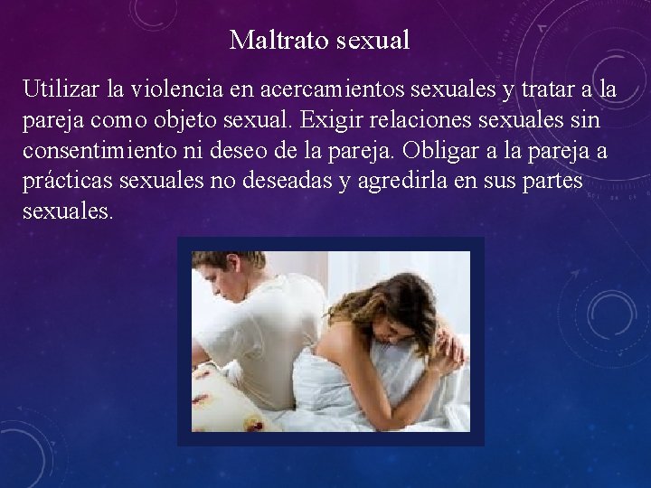 Maltrato sexual Utilizar la violencia en acercamientos sexuales y tratar a la pareja como
