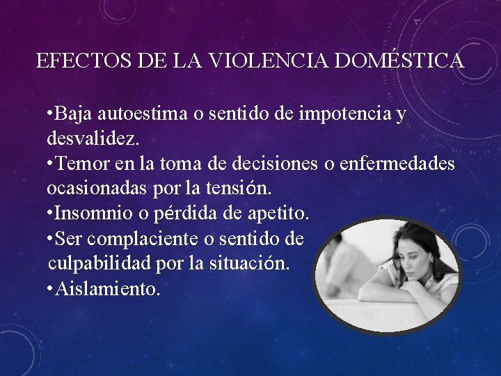 EFECTOS DE LA VIOLENCIA DOMÉSTICA • Baja autoestima o sentido de impotencia y desvalidez.