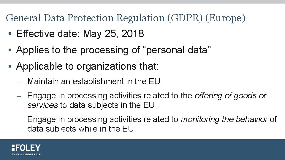 General Data Protection Regulation (GDPR) (Europe) § Effective date: May 25, 2018 § Applies