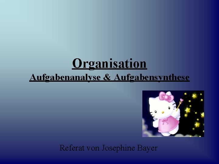 Organisation Aufgabenanalyse & Aufgabensynthese Referat von Josephine Bayer 