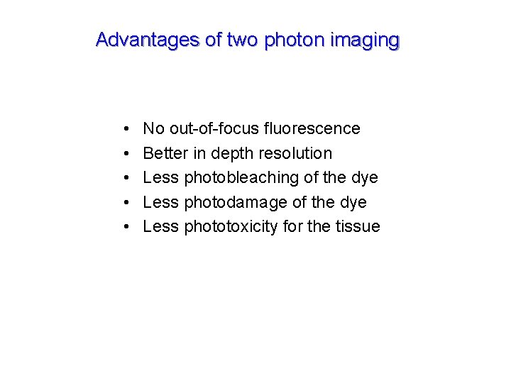Advantages of two photon imaging • • • No out-of-focus fluorescence Better in depth
