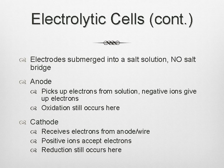 Electrolytic Cells (cont. ) Electrodes submerged into a salt solution, NO salt bridge Anode