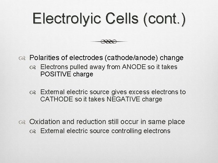 Electrolyic Cells (cont. ) Polarities of electrodes (cathode/anode) change Electrons pulled away from ANODE