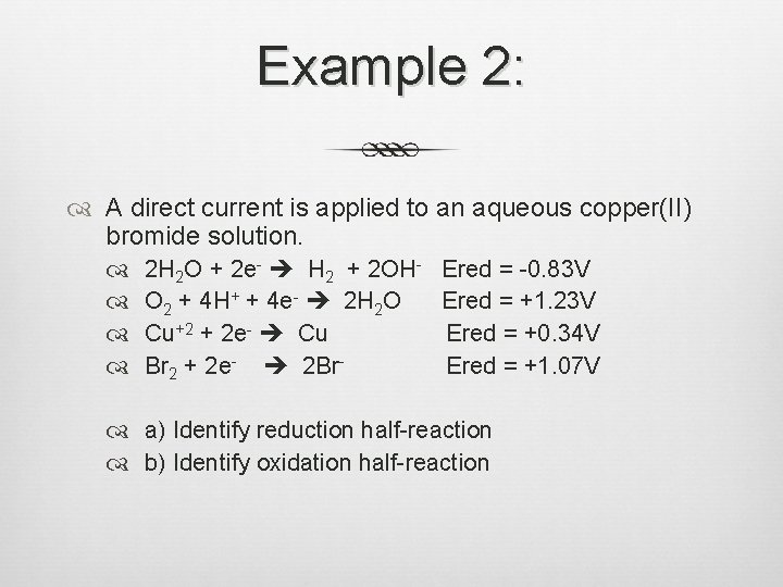 Example 2: A direct current is applied to an aqueous copper(II) bromide solution. 2