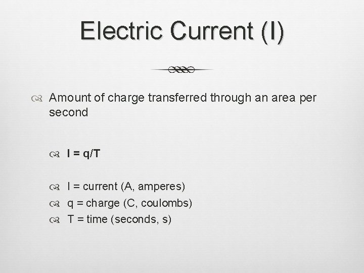 Electric Current (I) Amount of charge transferred through an area per second I =