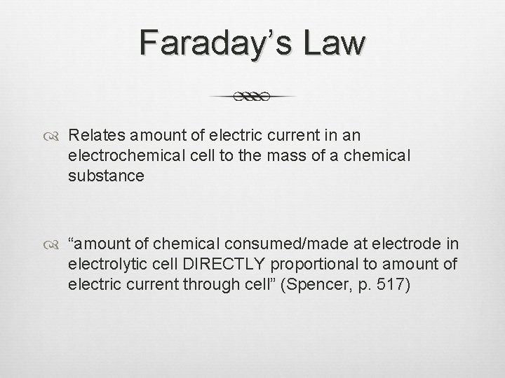 Faraday’s Law Relates amount of electric current in an electrochemical cell to the mass