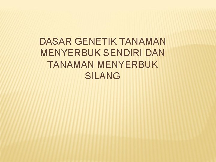 DASAR GENETIK TANAMAN MENYERBUK SENDIRI DAN TANAMAN MENYERBUK SILANG 