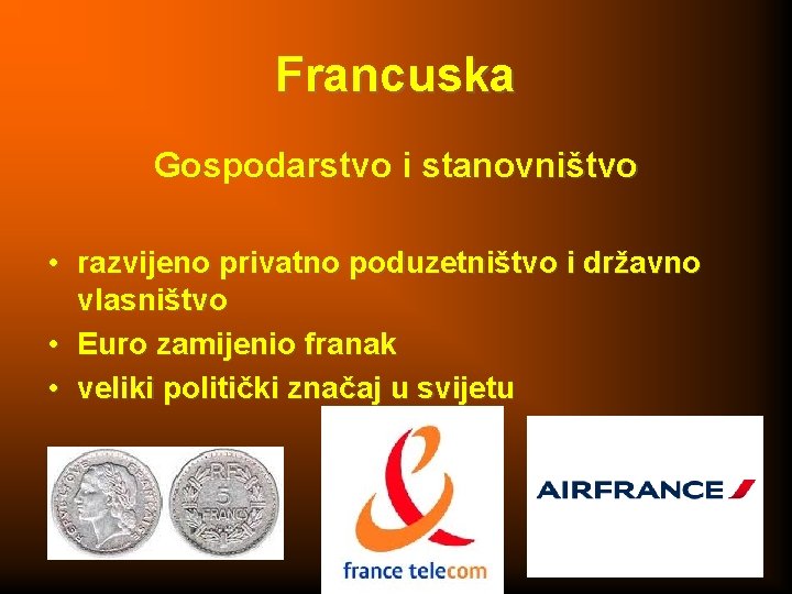 Francuska Gospodarstvo i stanovništvo • razvijeno privatno poduzetništvo i državno vlasništvo • Euro zamijenio