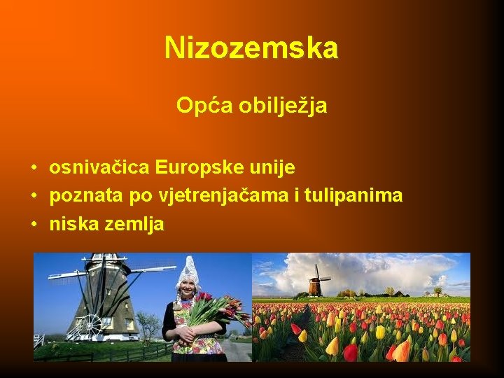 Nizozemska Opća obilježja • osnivačica Europske unije • poznata po vjetrenjačama i tulipanima •