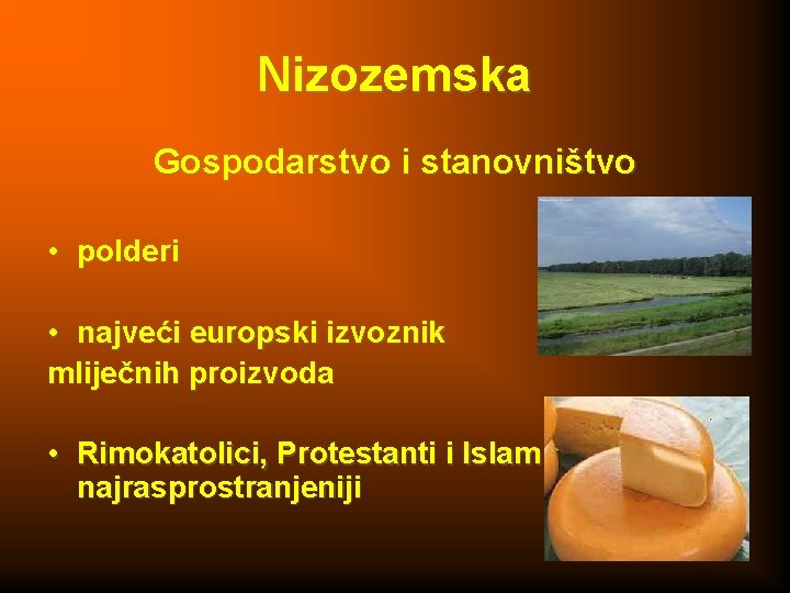 Nizozemska Gospodarstvo i stanovništvo • polderi • najveći europski izvoznik mliječnih proizvoda • Rimokatolici,