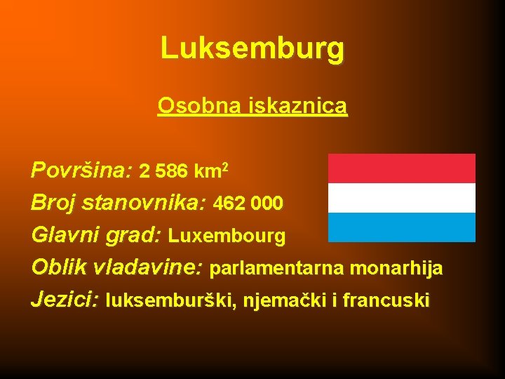 Luksemburg Osobna iskaznica Površina: 2 586 km 2 Broj stanovnika: 462 000 Glavni grad: