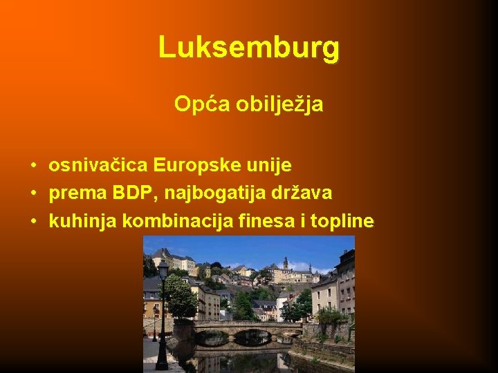 Luksemburg Opća obilježja • osnivačica Europske unije • prema BDP, najbogatija država • kuhinja